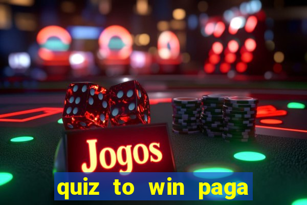 quiz to win paga mesmo quiz money paga mesmo